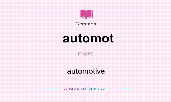 What does automot mean? It stands for automotive