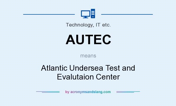 What does AUTEC mean? It stands for Atlantic Undersea Test and Evalutaion Center