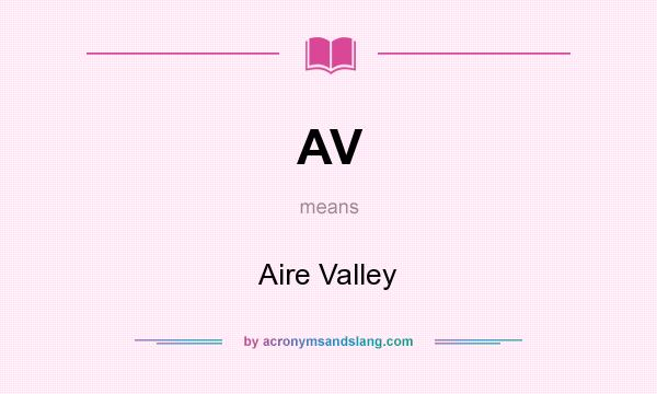 What does AV mean? It stands for Aire Valley