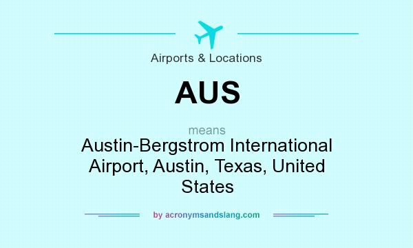 What does AUS mean? It stands for Austin-Bergstrom International Airport, Austin, Texas, United States