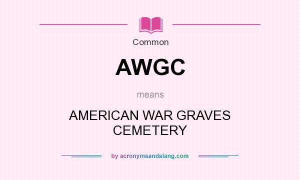 What does AWGC mean? It stands for AMERICAN WAR GRAVES CEMETERY