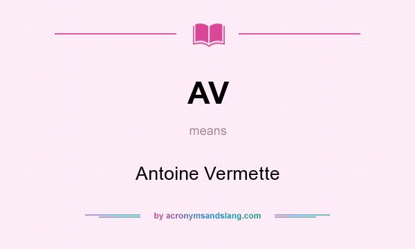 What does AV mean? It stands for Antoine Vermette