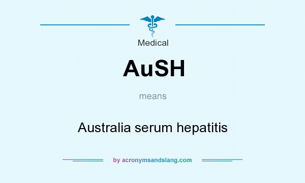 What does AuSH mean? It stands for Australia serum hepatitis