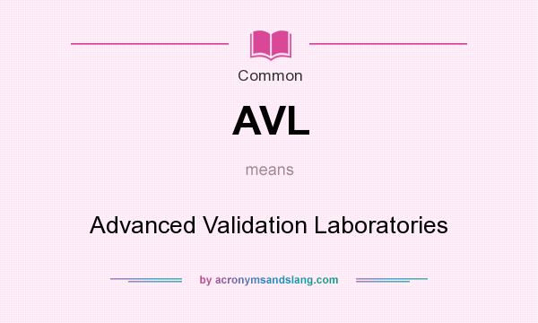 What does AVL mean? It stands for Advanced Validation Laboratories