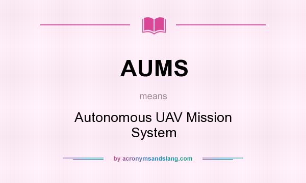 What does AUMS mean? It stands for Autonomous UAV Mission System