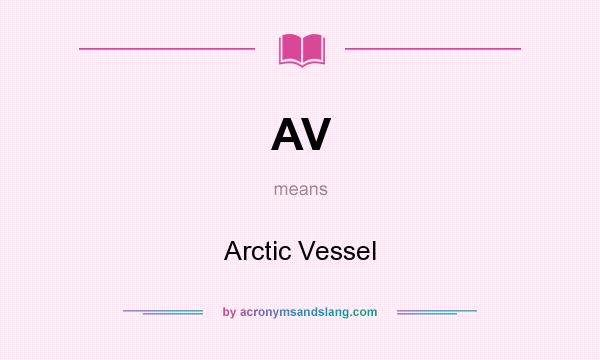 What does AV mean? It stands for Arctic Vessel