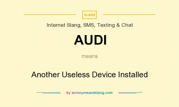 What does AUDI mean? It stands for Another Useless Device Installed