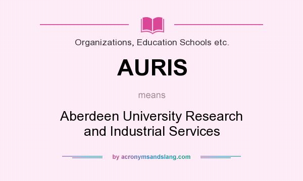What does AURIS mean? It stands for Aberdeen University Research and Industrial Services