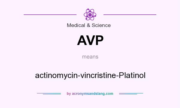 What does AVP mean? It stands for actinomycin-vincristine-Platinol
