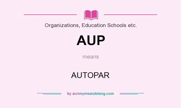 What does AUP mean? It stands for AUTOPAR
