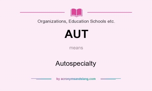 What does AUT mean? It stands for Autospecialty