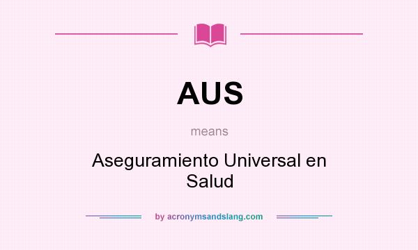 What does AUS mean? It stands for Aseguramiento Universal en Salud