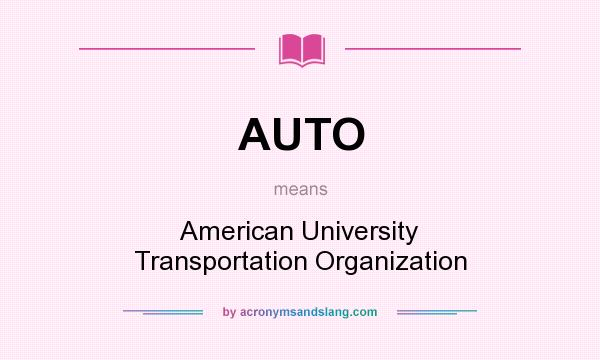 What does AUTO mean? It stands for American University Transportation Organization
