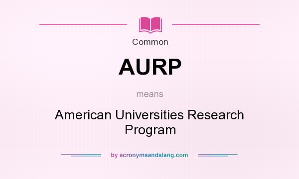 What does AURP mean? It stands for American Universities Research Program