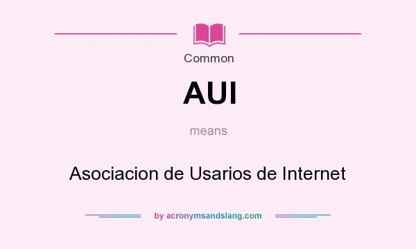 What does AUI mean? It stands for Asociacion de Usarios de Internet