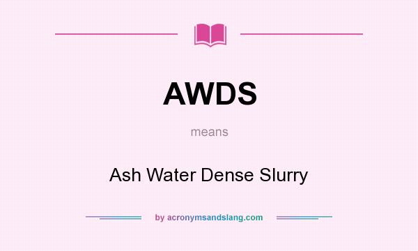 What does AWDS mean? It stands for Ash Water Dense Slurry