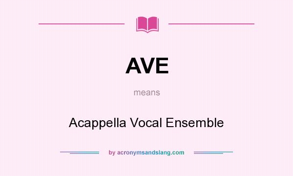 What does AVE mean? It stands for Acappella Vocal Ensemble