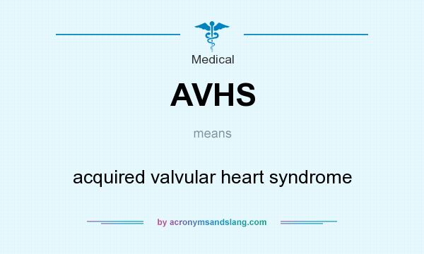 What does AVHS mean? It stands for acquired valvular heart syndrome