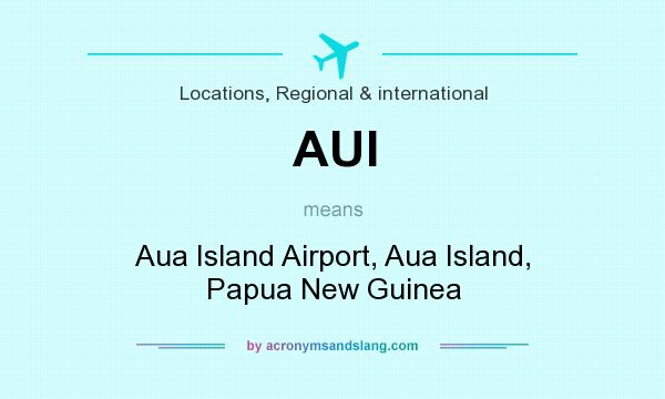What does AUI mean? It stands for Aua Island Airport, Aua Island, Papua New Guinea