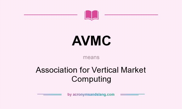 What does AVMC mean? It stands for Association for Vertical Market Computing
