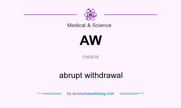 What does AW mean? It stands for abrupt withdrawal