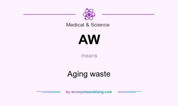 What does AW mean? It stands for Aging waste