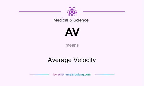 What does AV mean? It stands for Average Velocity