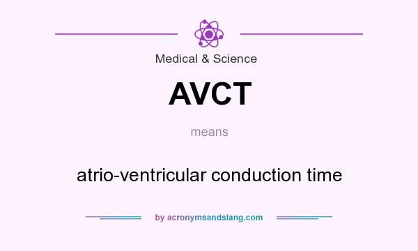 What does AVCT mean? It stands for atrio-ventricular conduction time