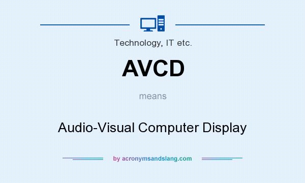 What does AVCD mean? It stands for Audio-Visual Computer Display