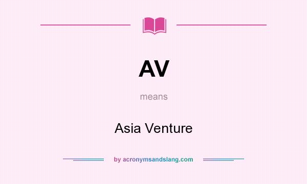 What does AV mean? It stands for Asia Venture
