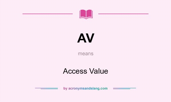 What does AV mean? It stands for Access Value
