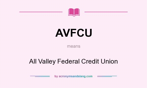 What does AVFCU mean? It stands for All Valley Federal Credit Union