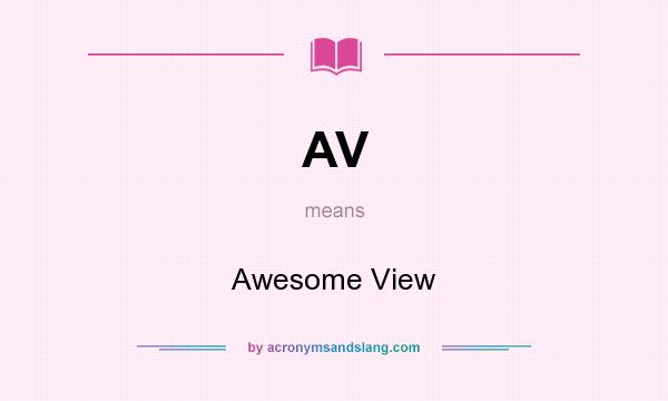 What does AV mean? It stands for Awesome View