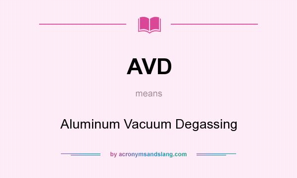 What does AVD mean? It stands for Aluminum Vacuum Degassing