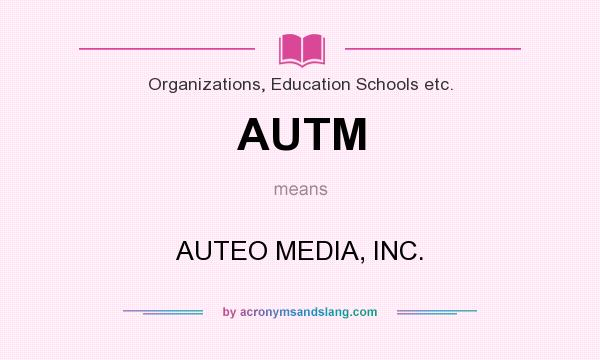 What does AUTM mean? It stands for AUTEO MEDIA, INC.