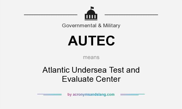 What does AUTEC mean? It stands for Atlantic Undersea Test and Evaluate Center