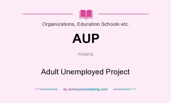 What does AUP mean? It stands for Adult Unemployed Project