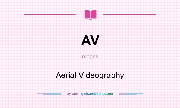 What does AV mean? It stands for Aerial Videography