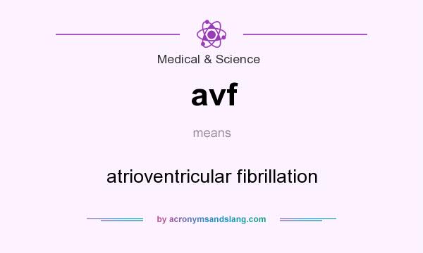 What does avf mean? It stands for atrioventricular fibrillation