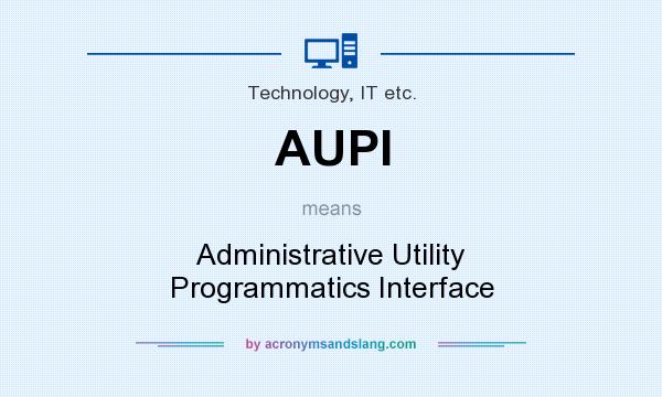 What does AUPI mean? It stands for Administrative Utility Programmatics Interface