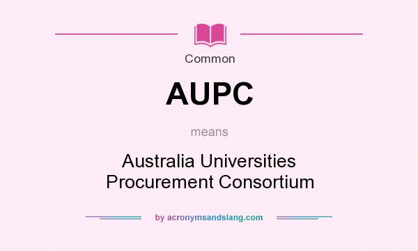 What does AUPC mean? It stands for Australia Universities Procurement Consortium