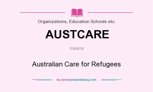 What does AUSTCARE mean? It stands for Australian Care for Refugees
