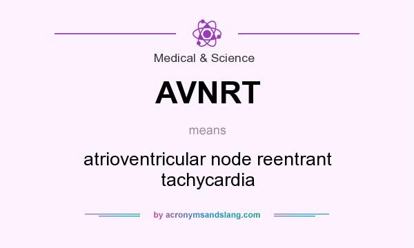 What does AVNRT mean? It stands for atrioventricular node reentrant tachycardia