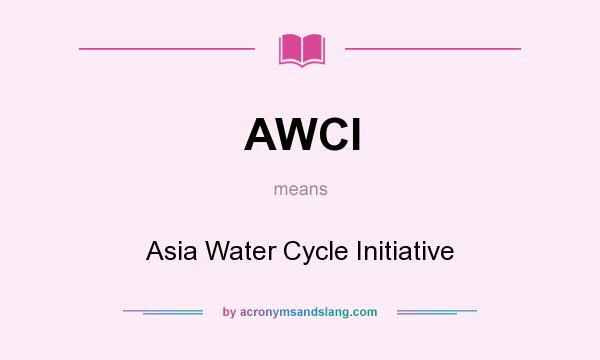 What does AWCI mean? It stands for Asia Water Cycle Initiative