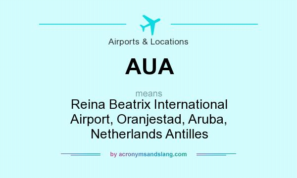 What does AUA mean? It stands for Reina Beatrix International Airport, Oranjestad, Aruba, Netherlands Antilles