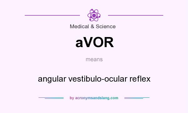 What does aVOR mean? It stands for angular vestibulo-ocular reflex
