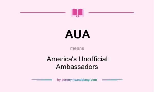 What does AUA mean? It stands for America`s Unofficial Ambassadors
