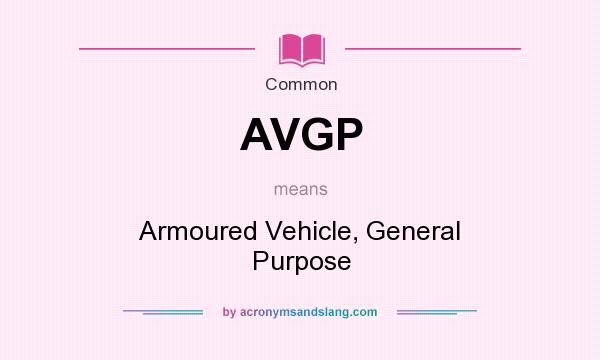 What does AVGP mean? It stands for Armoured Vehicle, General Purpose