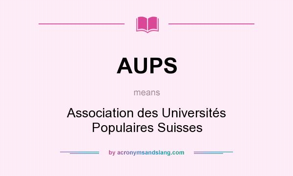 What does AUPS mean? It stands for Association des Universités Populaires Suisses