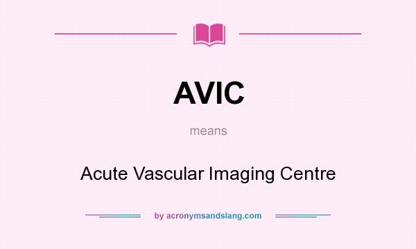 What does AVIC mean? It stands for Acute Vascular Imaging Centre